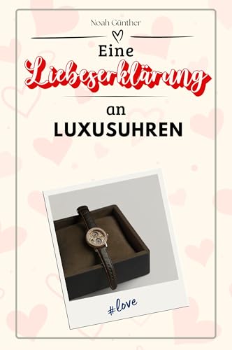 Eine Liebeserklärung an Luxusuhren - Die große Hommage - das perfekte Geschenk für Weihnachten und Geburtstag und jeden Anlass
