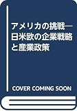 アメリカの挑戦: 日米欧の企業戦略と産業政策