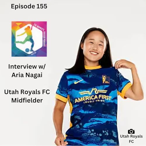 Ep. 155: Interview with Utah Royals FC Midfielder Aria Nagai &mdash; The Women&rsquo;s Soccer Podcast
