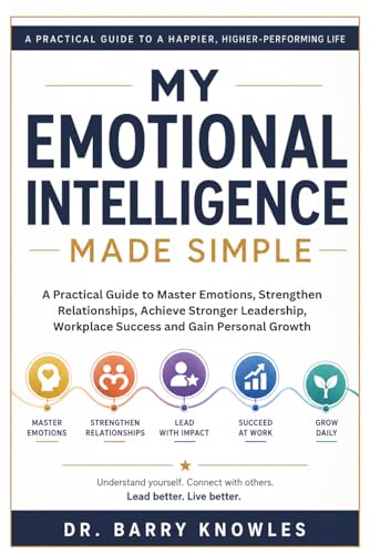 My Emotional Intelligence Made Simple: A Practical Guide to Master Emotions, Strengthen Relationships, Achieve Stronger Leadership, Workplace Success and Gain Personal Growth