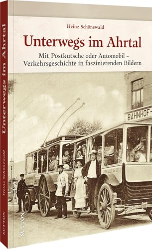 Unterwegs im Ahrtal: Mit Postkutsche oder Automobil - Verkehrsgeschichte in faszinierenden Bildern