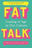 Fat Talk: Coming of age in diet culture - Virginia Sole-Smith 