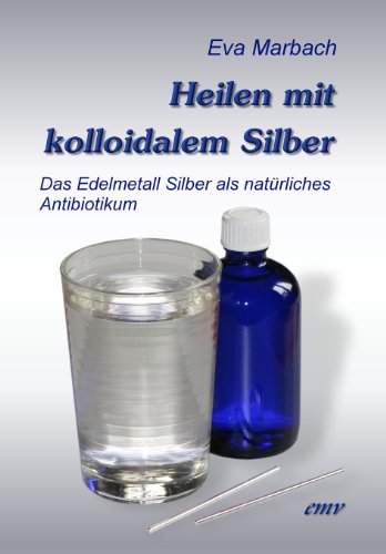 Heilen mit kolloidalem Silber (German Edition)