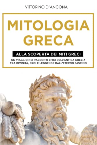 9798705978120 Mitologia Greca: Alla Scoperta dei Miti Greci. Un viaggio nei racconti epici dell’Antica Grecia tra Divinità, Eroi e Leggende dall’eterno fascino.