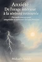 Anxiété : De l’orage intérieur à la sérénité retrouvée: Des outils concrets pour comprendre et surmonter l’anxiété chronique (French Edition) B0F6CWNB5S Book Cover