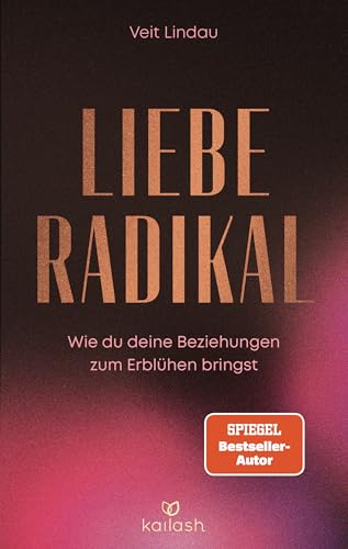 Liebe radikal: Wie du deine Beziehungen zum Erblühen bringst