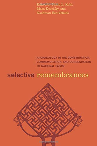 Selective Remembrances: Archaeology in the Construction, Commemoration, and Consecration of National Pasts