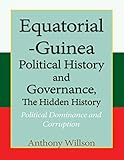 Equatorial Guinea Political History, and Governance, the Hidden History.