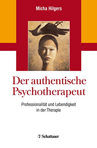Der authentische Psychotherapeut: Professionalität und Lebendigkeit in der Therapie