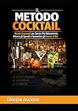  Il Metodo Cocktail: Ricette Essenziali per Servire Più Velocemente, Ridurre gli Sprechi e Aumentare gli Incassi al Bar