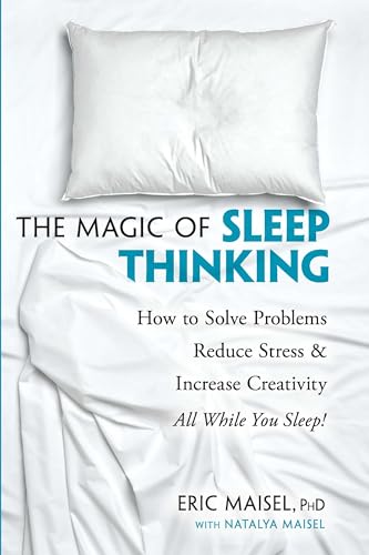 The Magic Of Sleep Thinking: How To Solve Problems, Reduce Stress, And Increase Creativity While You Sleep