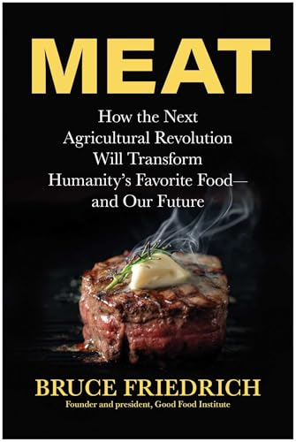 Meat: How the Next Agricultural Revolution Will Transform Humanity's Favorite