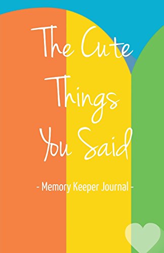 The Cute Things You Said Memory Keeper Journal: Memories Keepsake Diary Notebook for Parents Moms Dads Grandparents New Baby Shower Gifts