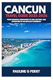CANCUN TRAVEL GUIDE 2025-2026