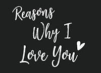 Reasons Why I Love You: Prompted Journal, DIY Fill In Blank Book, Gift Ideas for Boyfriend, Girlfriend, Couple, Husband, Wife, Valentine's Day, Anniversary, Birthday 1656627817 Book Cover