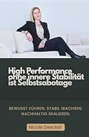 High Performance ohne innere Stabilität ist Selbstsabotage: Bewusst führen. Stabil wachsen. Nachhaltig skalieren. (German Edition) 3903660280 Book Cover