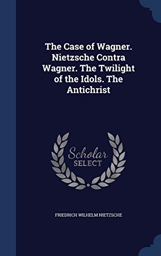 The Case of Wagner. Nietzsche Contra Wagner. Th... 1297901770 Book Cover