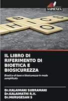 IL LIBRO DI RIFERIMENTO DI BIOETICA E BIOSICUREZZA: Bioetica di base e biosicurezza in modo semplificato (Italian Edition) 6208805260 Book Cover