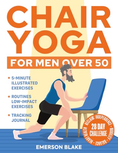 Chair Yoga for Men Over 50: 5-Minute Illustrated Exercises & Routines to Reclaim Independence