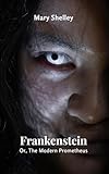  Frankenstein; or, The Modern Prometheus: Victorian horror in a chilling monster fiction (Annotated) (English Edition)