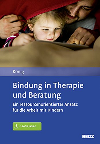 Bindung in Therapie und Beratung: Ein ressourcenorientierter Ansatz für die Arbeit mit Kindern. Mit E-Book inside