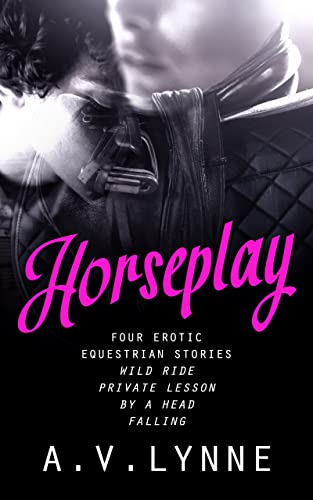 Horseplay: A collection of equestrian erotica (Erotic short stories from A.V. Lynne)