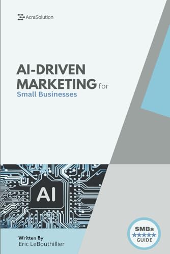 AI-Driven Marketing for Small Businesses: The Proven Blueprint to Automate, Personalize, and Scale Your Marketing Smarter — Without a Big Team or Budget (AI for Small Businesses)