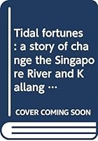 Tidal fortunes: A story of change, the Singapore River and Kallang basin 9813002328 Book Cover