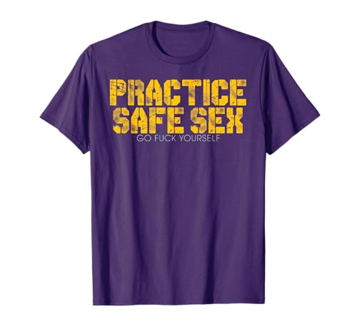 Practice Safe Sex Go Fuck Yourself Funny Shirt T-Shirt