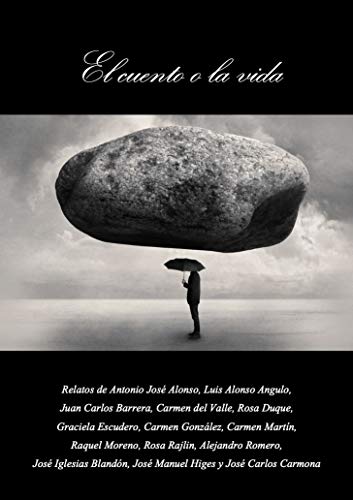 El cuento o la vida: Relatos de las escritoras y escritores Alonso, Angulo, Barrera, del Valle, Duque, Escudero, González, Martín, Moreno, Rajlin, Romero, Iglesias, Higes y Carmona
