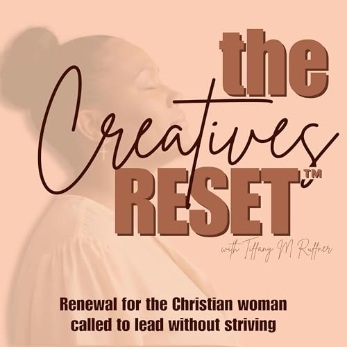 The Creatives Reset&trade; | A Leadership Podcast for Women Navigating Burnout, Building Capacity, and Learning to Lead Witho