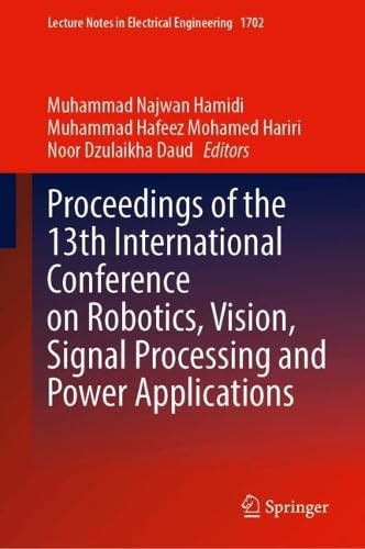 Proceedings of the 13th International Conference on Robotics, Vision, Signal Processing and Power Applications: 1702 (Lecture Notes in Electrical Engineering, 1702)