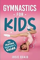 Gymnastics for Kids: The Ultimate Beginner's Guide: A Complete Resource for Parents and Children to Start Their Gymnastics Journey at Home B0DDPZSYJ4 Book Cover