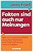 Fakten sind auch nur Meinungen: Wie wir wissenschaftlich zwischen Wahrheit und Wahrnehmung unterscheiden | Vom Autor des SPIEGEL-Bestsellers »Foellig nerdiges Wissen«