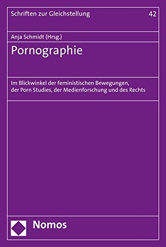 Pornographie: Im Blickwinkel der feministischen Bewegungen, der Porn Studies, der Medienforschung un Pornographie: Im Blickwinkel der feministischen Bewegungen, der Porn Studies, der Medienforschung un
