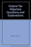 Federal Tax: Objective Questions and Explanations: Comprehensive and Systematic Coverage of Basic Through Advanced Topics, Including the 1987 Revenue ACT 0917537637 Book Cover