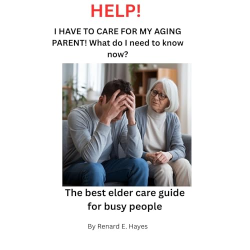HELP! I Have to Care for My Aging Parent! What Do I Need to Know Now? by Renard E Hayes episode artwork