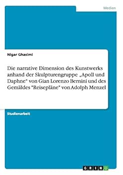 Paperback Die narrative Dimension des Kunstwerks anhand der Skulpturengruppe "Apoll und Daphne" von Gian Lorenzo Bernini und des Gemäldes "Reisepläne" von Adolp [German] Book
