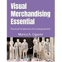 Visual Merchandising Essential: Practical Fundamentals for Getting Started