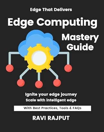 Edge Computing Mastery Guide: Build Edge Computing Fast, Master Deployments, and Accelerate Processing