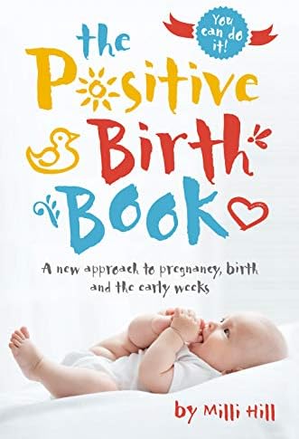 The Positive Birth Book: A New Approach to Pregnancy, Birth and the Early Weeks Paperback – July 5, 2017