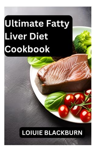 Ultimate Fatty Liver Diet Cookbook: Healthy Recipes for Liver Wellness/ Detox, Repair, and Nourish