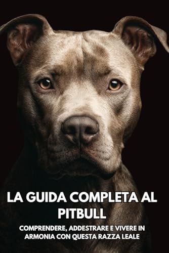 La Guida Completa al Pitbull: Comprendere, Addestrare e Vivere in Armonia con Questa Razza Leale