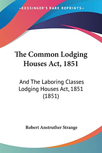 The Common Lodging Houses Act, 1851: And The Laboring Classes Lodging Houses Act, 1851 (1851)