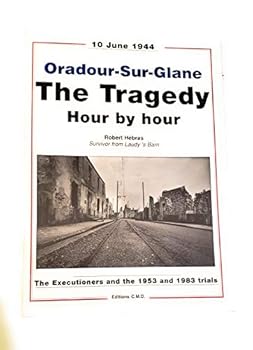 Unknown Binding Oradour-sur-Glane: The Tragedy Hour By Hour Book