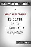 Resumen de El Ocaso de la Democracia 'Twilight of Democracy': La seducción del autoritarismo De Anne Applebaum - Resumen Del Libro