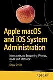  Apple macOS and iOS System Administration: Integrating and Supporting iPhones, iPads, and MacBooks