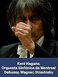  Kent Nagano y la Orquesta Sinfónica de Montreal: Debussy, Wagner, Stravinsky