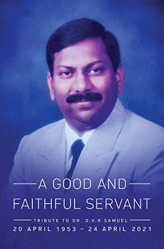 A Good and Faithful Servant: Tribute to Dr. D.V.K Samuel (20 APRIL 1953 - 24 APRIL 2021)