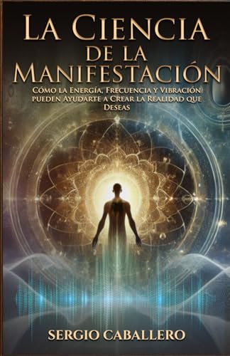La Ciencia de la Manifestación: Cómo la Energía, Frecuencia y Vib...